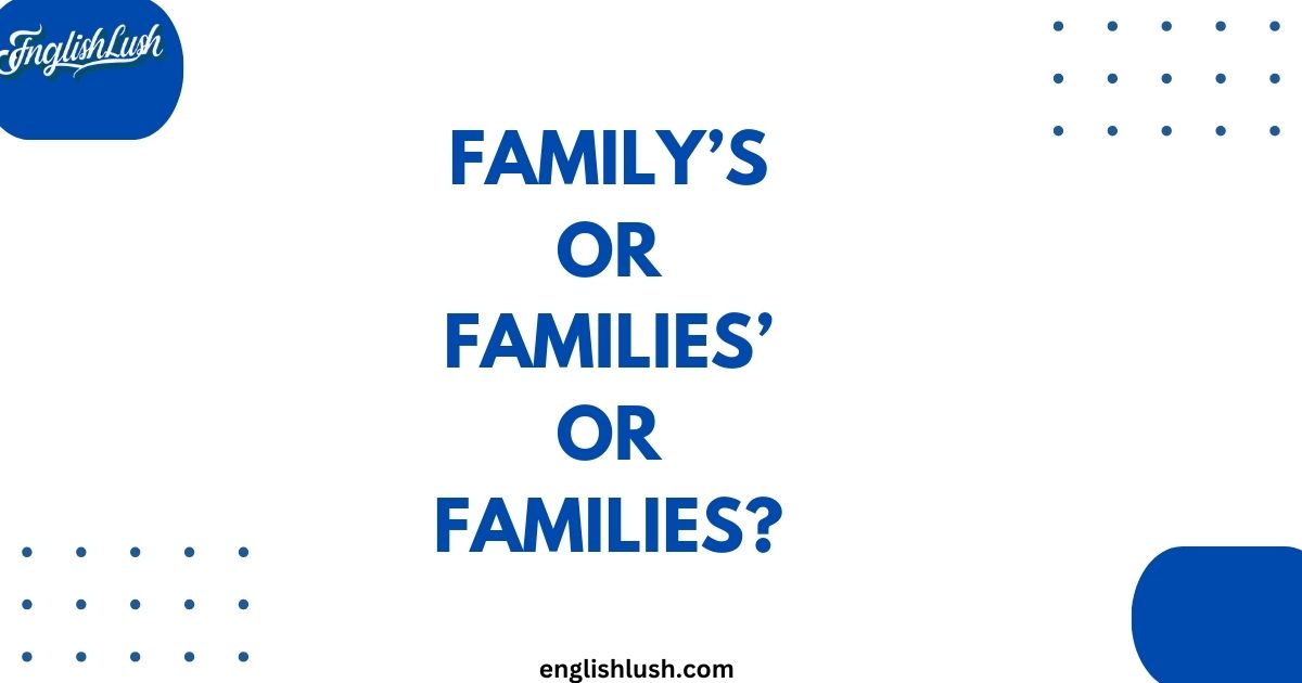 Family’s or Families’ or Families?