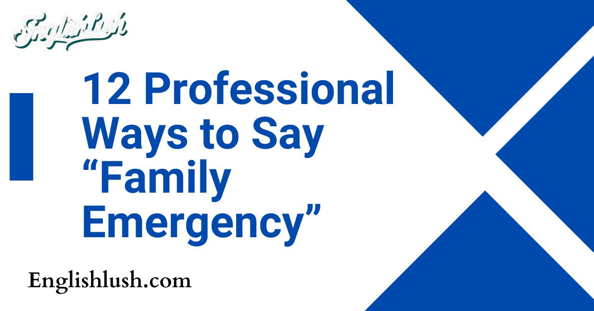 12 Professional Ways to Say “Family Emergency”