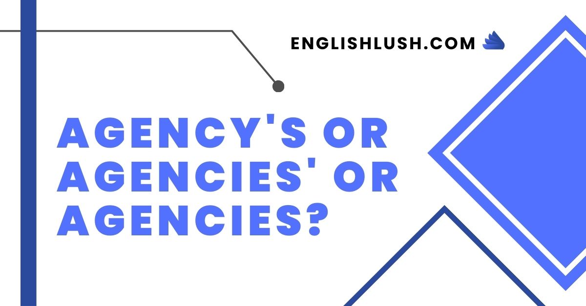 Agency's or Agencies' or Agencies?