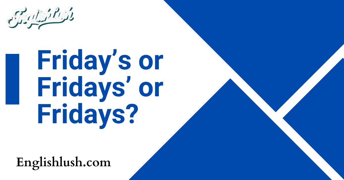 Friday’s or Fridays’ or Fridays?